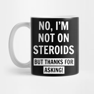 I'm Not On Steroids Funny Mug